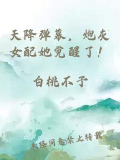 天降彈幕，炮灰女配她覺(jué)醒了！