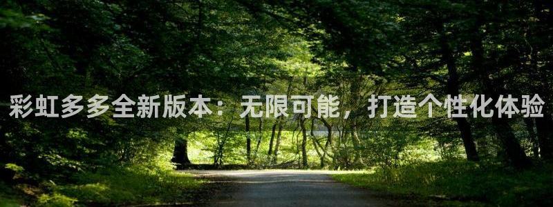 超凡国际体育注册平台：彩虹多多全新版本：无限可能，打造个性化体验